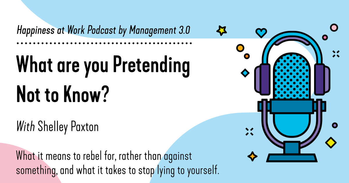 What are you Pretending Not to Know? - Management 3.0 Podcast